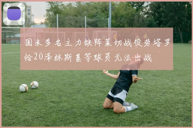 国米多名主力缺阵莱切战役劳塔罗恰20泽林斯基等球员无法出战