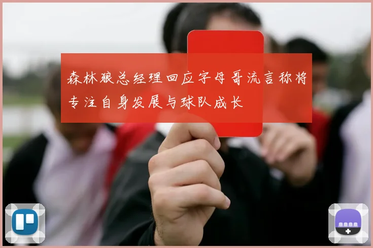 森林狼总经理回应字母哥流言称将专注自身发展与球队成长