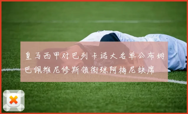 皇马西甲对巴列卡诺大名单公布姆巴佩维尼修斯领衔琼阿梅尼缺席