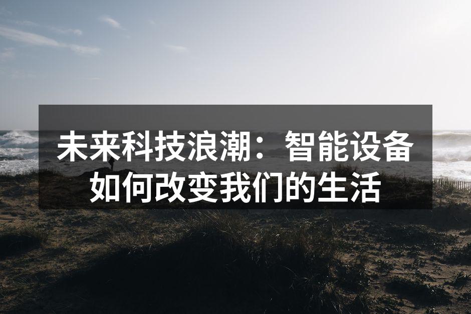 未来科技浪潮：智能设备如何改变我们的生活